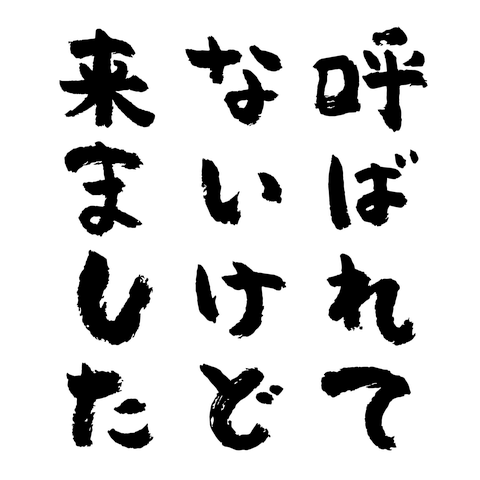 呼ばれてないけど来ました
