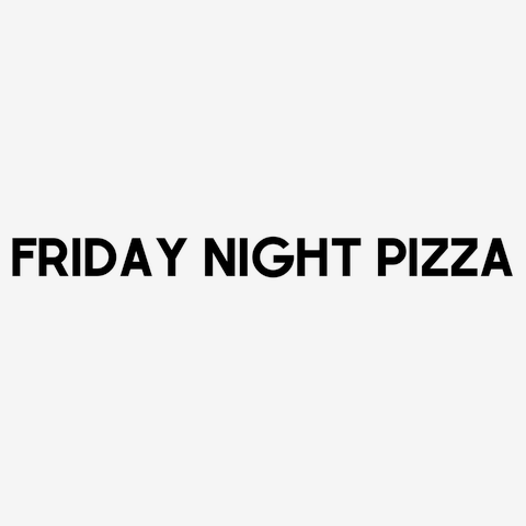 FRIDAY NIGHT PIZZA