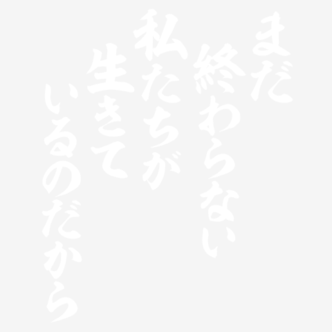 まだ終わらない 私たちが生きているのだから 白ロゴの全アイテム