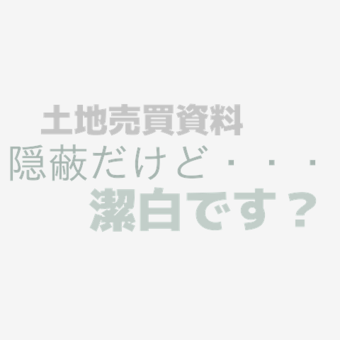 土地売買資料…隠蔽だけど潔白です？