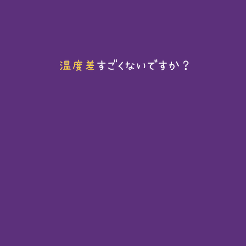 温度差すごくないですか？